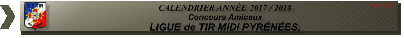 CALENDRIER ANNE 2017 / 2018  Concours Amicaux   LIGUE de TIR MIDI PYRNES.  Tlchager